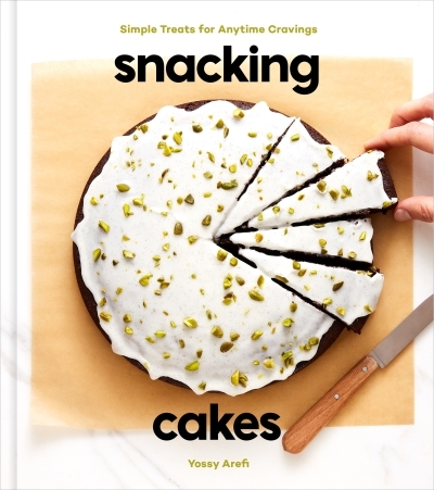 Snacking Cakes : Simple Treats for Anytime Cravings: A Baking Book | Arefi, Yossy