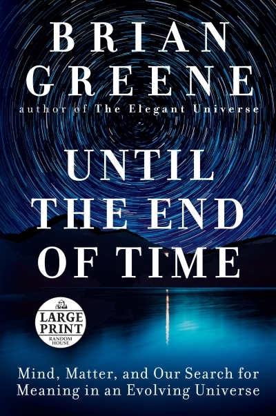 Until the End of Time : Mind, Matter, and Our Search for Meaning in an Evolving Universe | Greene, Brian