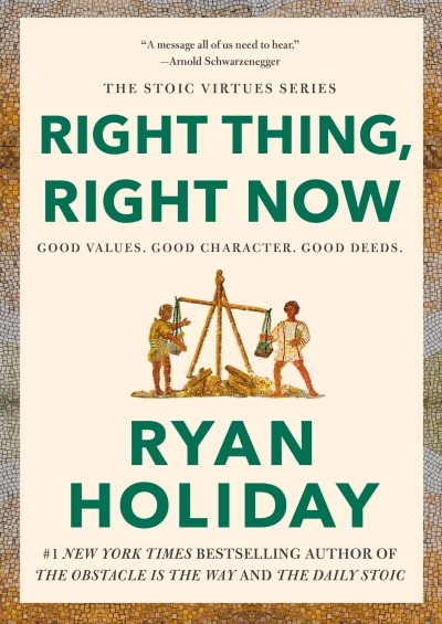 Right Thing, Right Now : Good Values. Good Character. Good Deeds | Holiday, Ryan (Auteur)