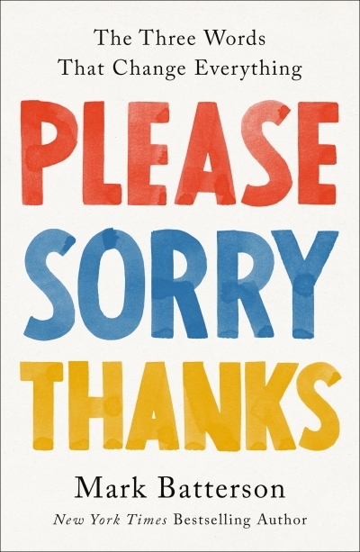 Please, Sorry, Thanks : The Three Words That Change Everything | Batterson, Mark (Auteur)