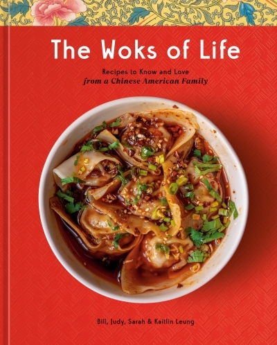 The Woks of Life : Recipes to Know and Love from a Chinese American Family: A Cookbook | Leung, Bill