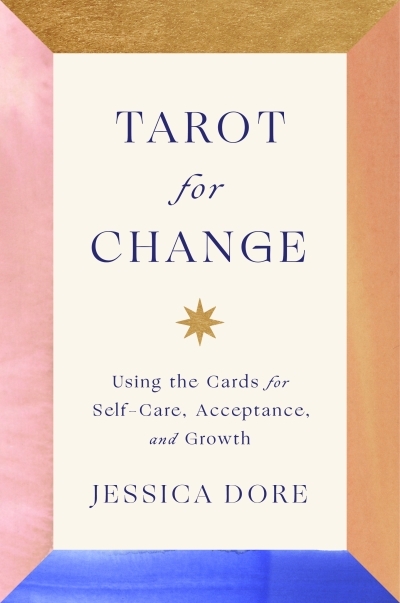 Tarot for Change : Using the Cards for Self-Care, Acceptance, and Growth | Dore, Jessica
