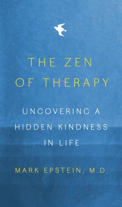 The Zen of Therapy : Uncovering a Hidden Kindness in Life | Epstein, Mark
