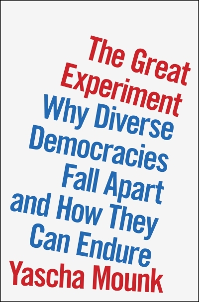 The Great Experiment : Why Diverse Democracies Fall Apart and How They Can Endure | Mounk, Yascha