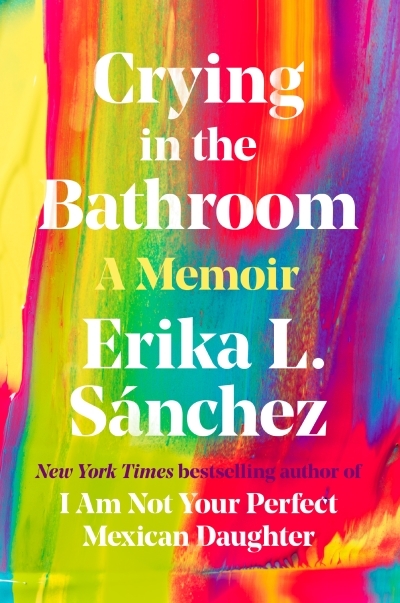 Crying in the Bathroom : A Memoir | Sánchez, Erika L.