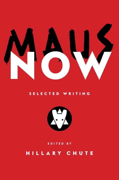 Maus Now : Selected Writing | Chute, Hillary