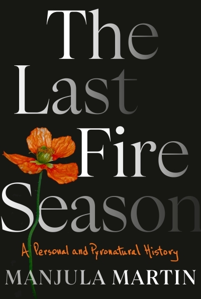The Last Fire Season : A Personal and Pyronatural History | Martin, Manjula (Auteur)