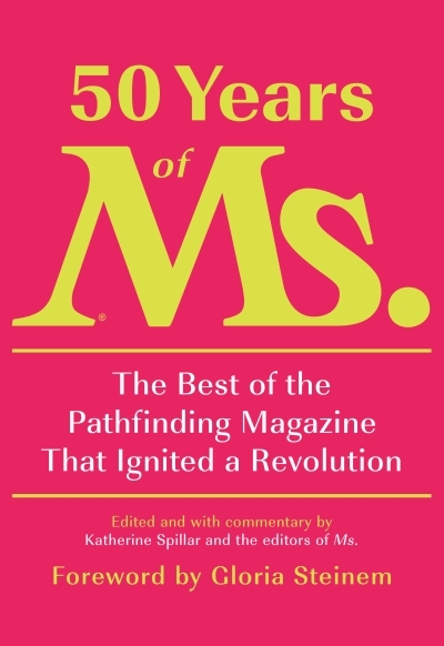 50 Years of Ms. : The Best of the Pathfinding Magazine That Ignited a Revolution | 