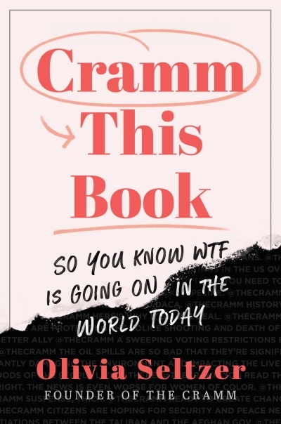 Cramm This Book : So You Know WTF Is Going On in the World Today | Seltzer, Olivia
