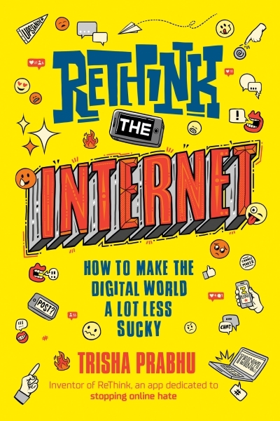 ReThink the Internet : How to Make the Digital World a Lot Less Sucky | Prabhu, Trisha