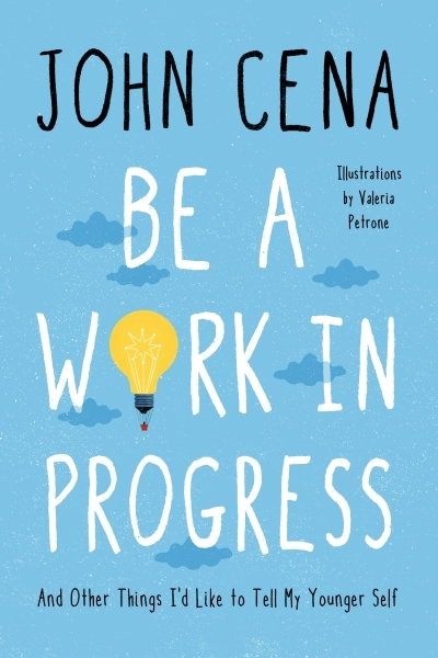Be a Work in Progress : And Other Things I'd Like to Tell My Younger Self | Cena, John