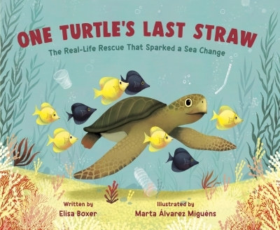 One Turtle's Last Straw : The Real-Life Rescue That Sparked a Sea Change | Boxer, Elisa