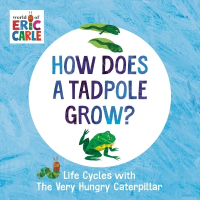 How Does a Tadpole Grow? : Life Cycles with The Very Hungry Caterpillar | Carle, Eric