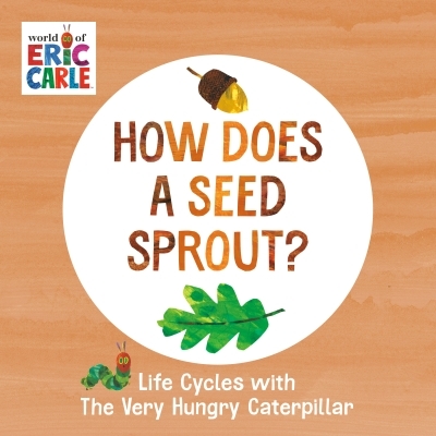 How Does a Seed Sprout? : Life Cycles with The Very Hungry Caterpillar | Carle, Eric
