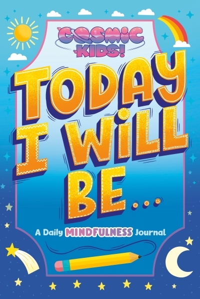 Today I Will Be... : A Cosmic Kids Daily Mindfulness Journal | 