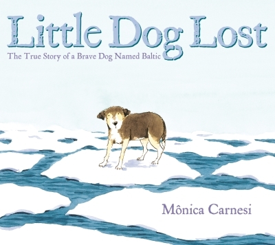 Little Dog Lost : The True Story of a Brave Dog Named Baltic | Carnesi, Mônica