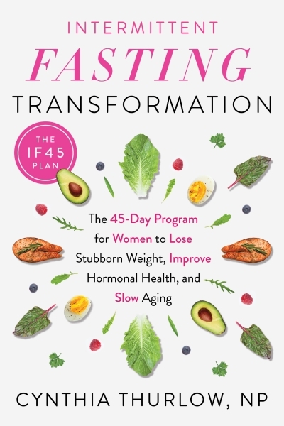 Intermittent Fasting Transformation : The 45-Day Program for Women to Lose Stubborn Weight, Improve Hormonal Health, and Slow Aging | Thurlow, Cynthia
