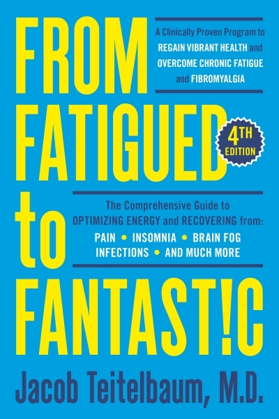 From Fatigued to Fantastic! Fourth Edition : A Clinically Proven Program to Regain Vibrant Health and Overcome Chronic Fatigue | Teitelbaum, Jacob