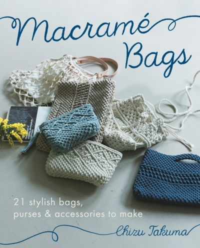 Macramé Bags : 21 Stylish Bags, Purses &amp; Accessories to Make | Takuma, Chizu