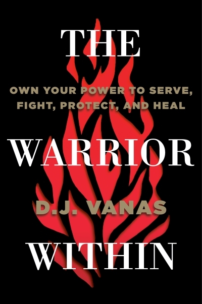 The Warrior Within : Own Your Power to Serve, Fight, Protect, and Heal | Vanas, D.J.