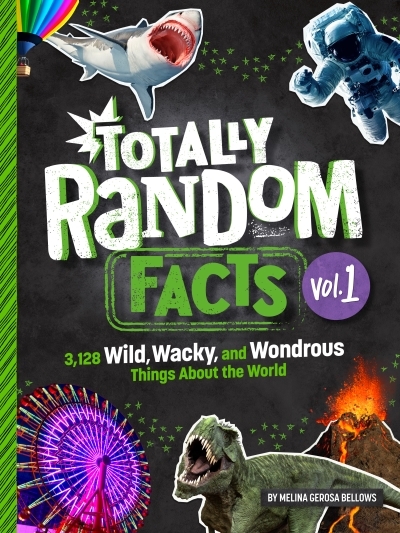 Totally Random Facts Volume 1 : 3,128 Wild, Wacky, and Wondrous Things About the World | Bellows, Melina Gerosa