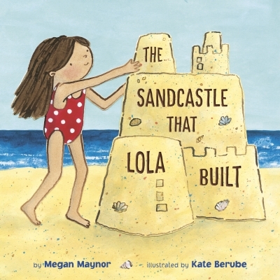 The Sandcastle That Lola Built | Maynor, Megan