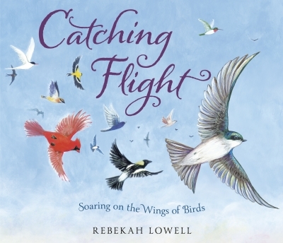 Catching Flight : Soaring on the Wings of Birds | Lowell, Rebekah (Auteur)