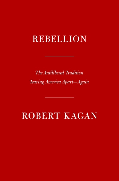 Rebellion : The Antiliberal Tradition Tearing America Apart--Again | Kagan, Robert (Auteur)