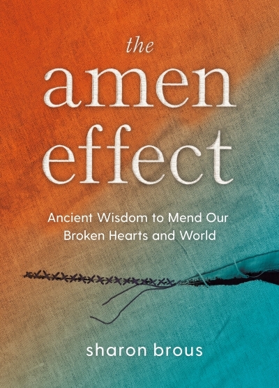 The Amen Effect : Ancient Wisdom to Mend Our Broken Hearts and World | Brous, Sharon (Auteur)