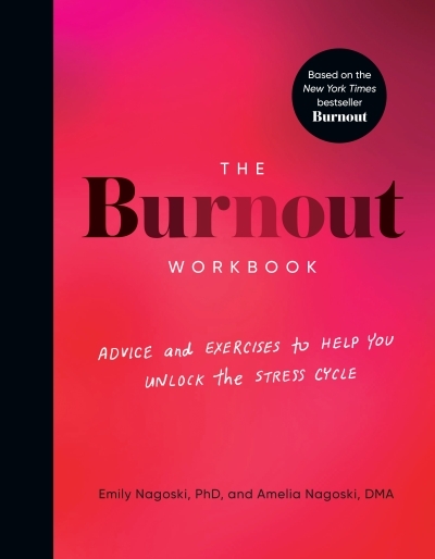The Burnout Workbook : Advice and Exercises to Help You Unlock the Stress Cycle | Nagoski, Amelia