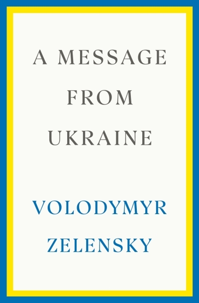 A Message from Ukraine : Speeches, 2019-2022 | Zelensky, Volodymyr