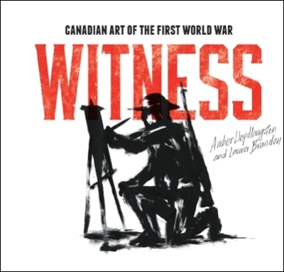 Witness : Canadian Art of the First World War | Lloydlangston, Amber C.