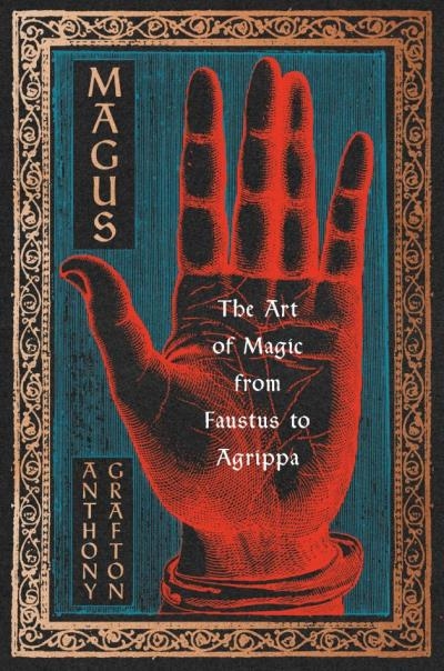 Magus: The Art of Magic from Faustus to Agrippa | Grafton, Anthony 