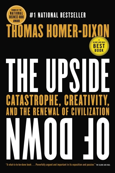 The Upside of Down : Catastrophe, Creativity and the Renewal of Civilization | Homer-Dixon, Thomas