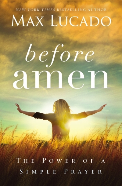 Before Amen : The Power of a Simple Prayer | Lucado, Max