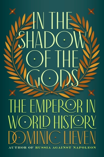 In the Shadow of the Gods : The Emperor in World History | Lieven, Dominic