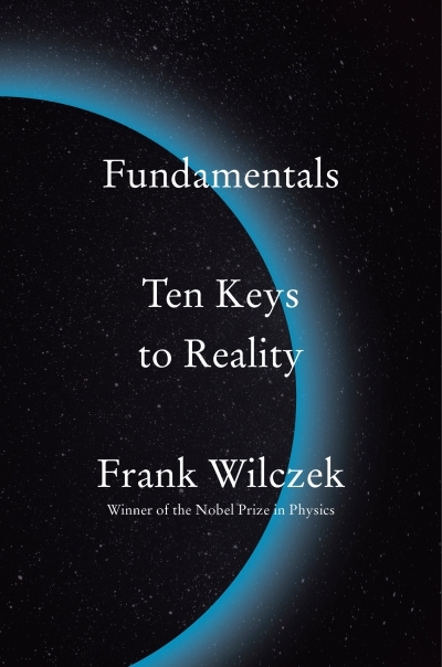 Fundamentals : Ten Keys to Reality | Wilczek, Frank