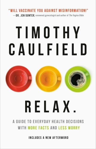 Relax. : A Guide to Everyday Health Decisions with More Facts and Less Worry | Caulfield, Timothy