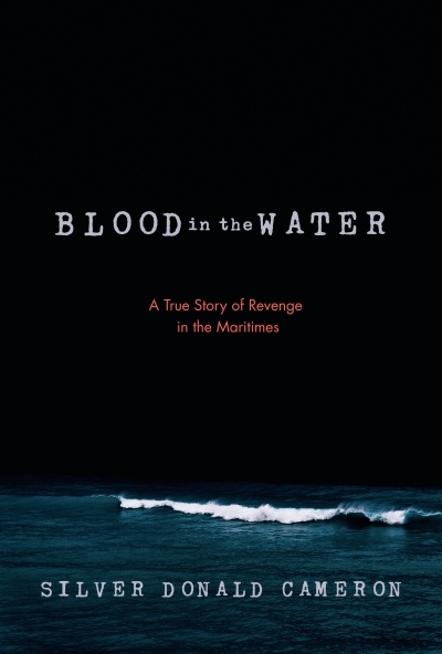 Blood in the Water : A True Story of Revenge in the Maritimes | Cameron, Silver Donald