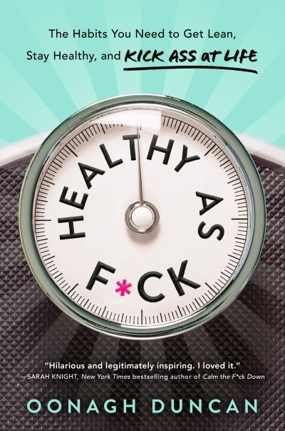 Healthy as F*ck : The Habits You Need to Get Lean, Stay Healthy, and Kick Ass at Life | Duncan, Oonagh