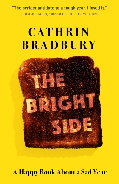 The Bright Side : A Happy Book About a Sad Year | Bradbury, Cathrin
