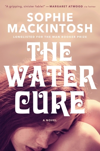 The Water Cure : LONGLISTED FOR THE MAN BOOKER PRIZE 2018 | Mackintosh, Sophie (Auteur)