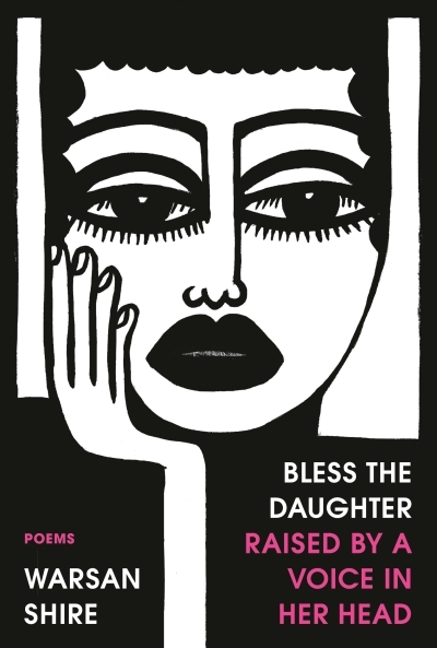 Bless the Daughter Raised by a Voice in Her Head : Poems | Shire, Warsan