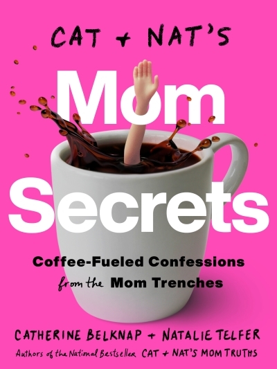 Cat and Nat's Mom Secrets : Coffee-Fueled Confessions from the Mom Trenches | Belknap, Catherine