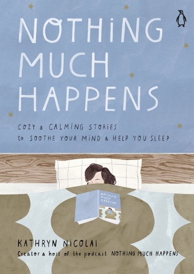 Nothing Much Happens : Calming Stories to Soothe Your  Mind and Help You Sleep | Nicolai, Kathryn