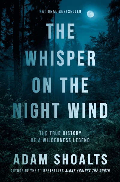 The Whisper on the Night Wind : The True History of a Wilderness Legend | Shoalts, Adam