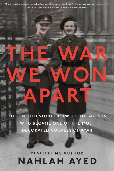 The War We Won Apart : The Untold Story of Two Elite Agents Who Became One of the Most Decorated Couples of WWII | Ayed, Nahlah (Auteur)