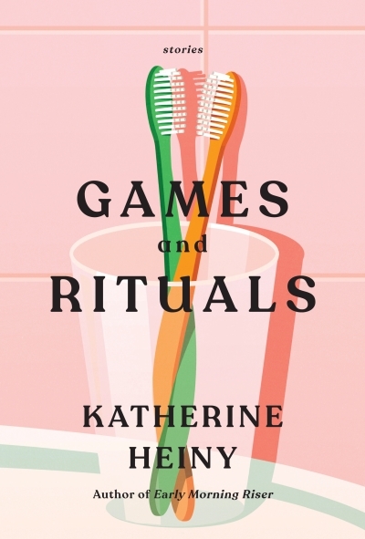 Games and Rituals : Stories | Heiny, Katherine