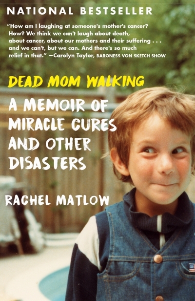 Dead Mom Walking : A Memoir of Miracle Cures and Other Disasters | Matlow, Rachel