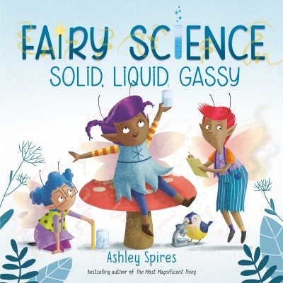 Solid, Liquid, Gassy (A Fairy Science Story) | Spires, Ashley